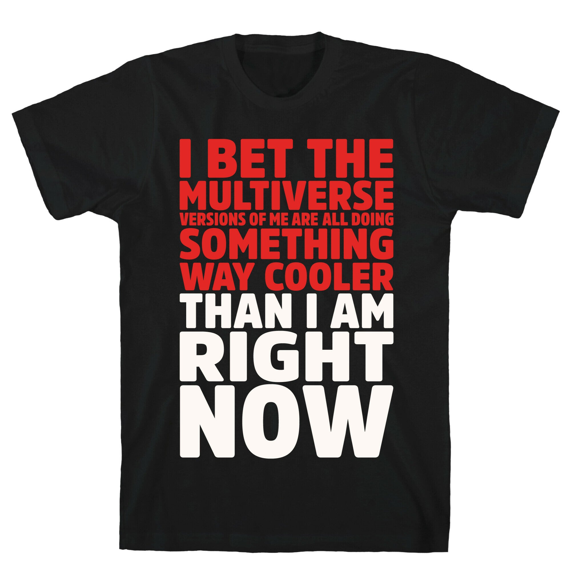 The Multiverse Versions of Me Are All Doing Something Way Cooler Than Me Right Now T-Shirt